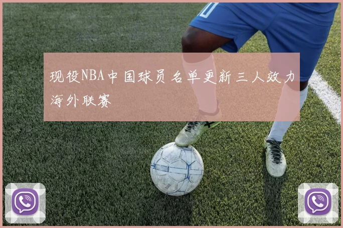 现役NBA中国球员名单更新三人效力海外联赛
