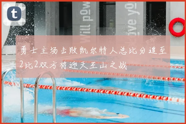 勇士主场击败凯尔特人总比分追至2比2双方将迎天王山之战