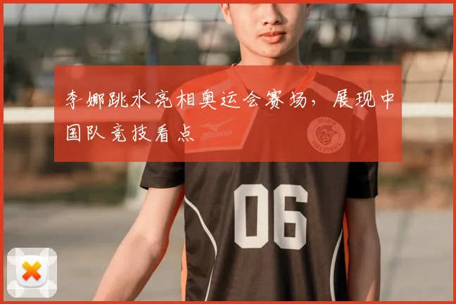 李娜跳水亮相奥运会赛场,展现中国队竞技看点