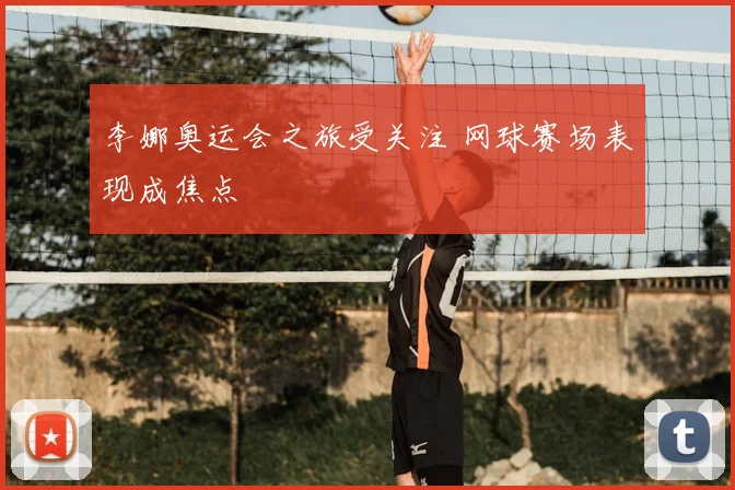 李娜奥运会之旅受关注 网球赛场表现成焦点