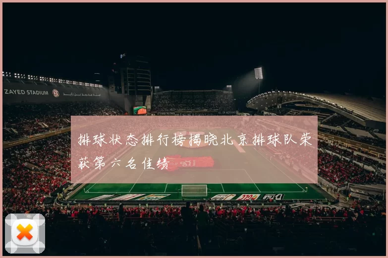 排球状态排行榜揭晓北京排球队荣获第六名佳绩