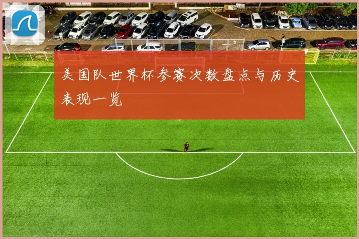 美国队世界杯参赛次数盘点与历史表现一览