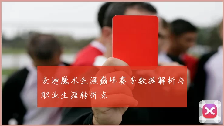 麦迪魔术生涯巅峰赛季数据解析与职业生涯转折点