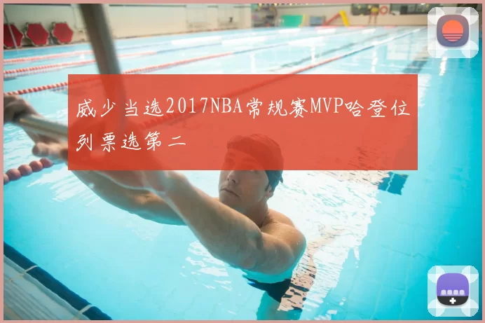 威少当选2017NBA常规赛MVP哈登位列票选第二