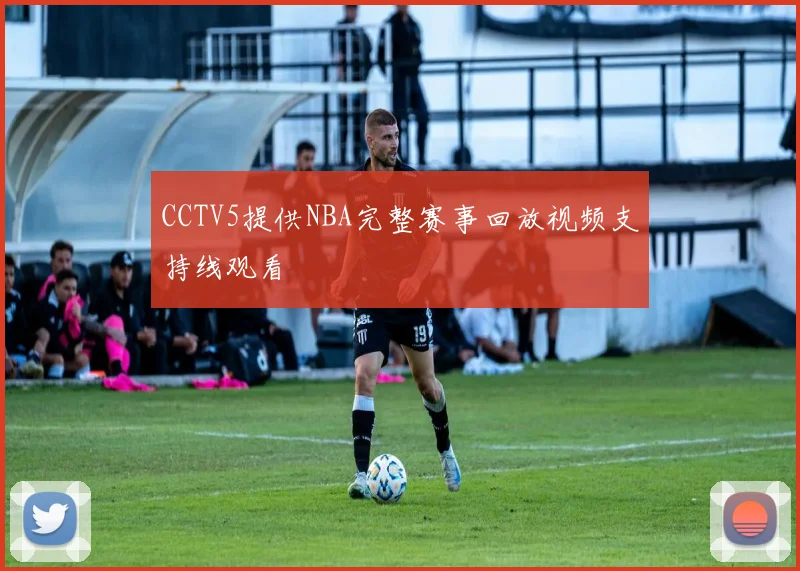 CCTV5提供NBA完整赛事回放视频支持线观看