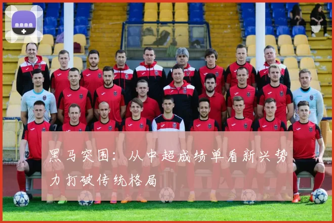 黑马突围：从中超成绩单看新兴势力打破传统格局