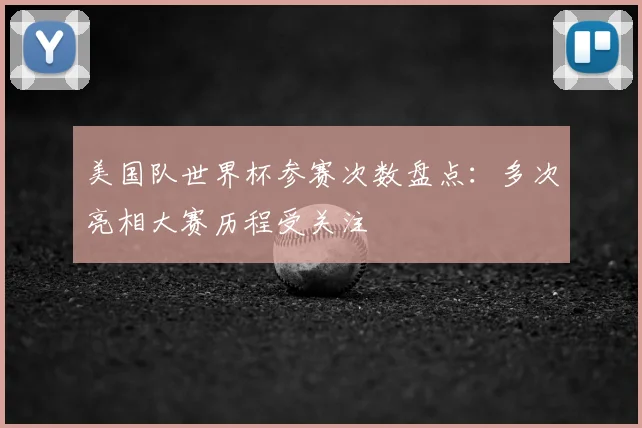 美国队世界杯参赛次数盘点:多次亮相大赛历程受关注