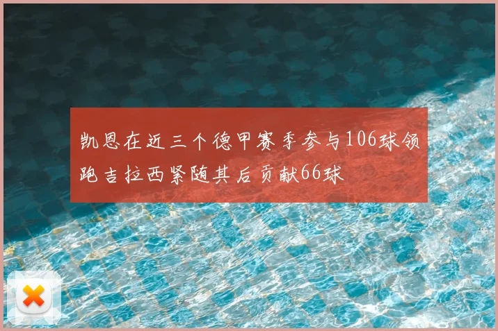 凯恩在近三个德甲赛季参与106球领跑吉拉西紧随其后贡献66球
