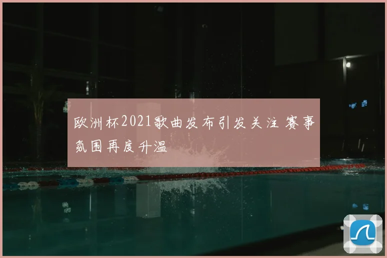 欧洲杯2021歌曲发布引发关注 赛事氛围再度升温