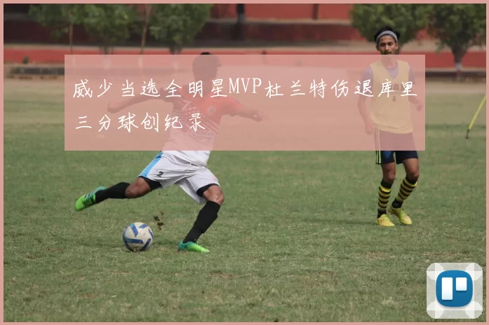 威少当选全明星MVP杜兰特伤退库里三分球创纪录