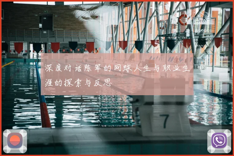 深度对话陈军的网球人生与职业生涯的探索与反思